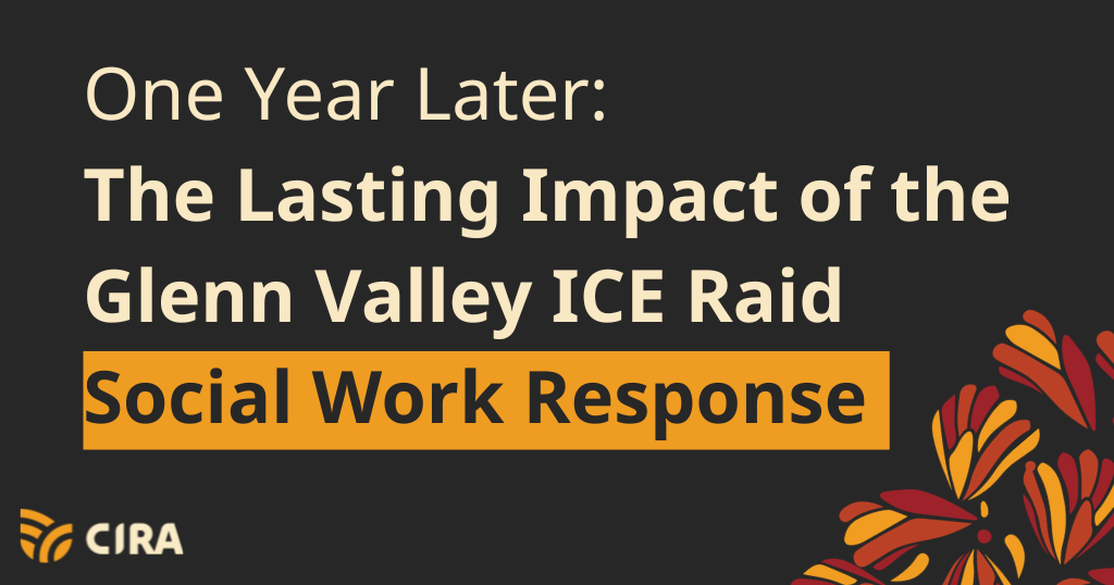 One Year Later: The Lasting Impact of the Glenn Valley ICE Raid and CIRA’s Social Work Response