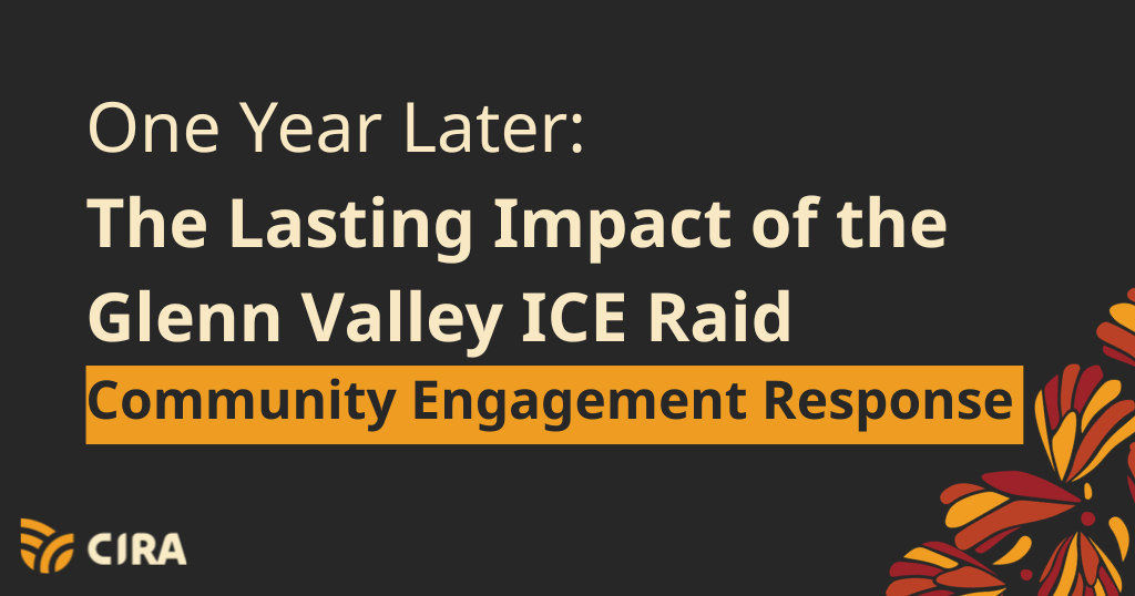 One Year Later: The Lasting Impact of the Glenn Valley ICE Raid and CIRA’s Community Engagement Response